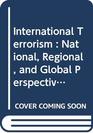 International Terrorism  National Regional and Global Perspectives