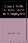Simple Truth A Basic Guide to Metaphysics