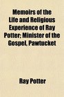 Memoirs of the Life and Religious Experience of Ray Potter Minister of the Gospel Pawtucket
