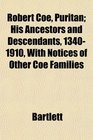 Robert Coe Puritan His Ancestors and Descendants 13401910 With Notices of Other Coe Families
