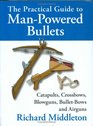 The Practical Guide to ManPowered Bullets Catapults Crossbows Blowguns BulletBows and Airguns