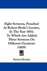 Eight Sermons Preached At Robert Boyle's Lecture In The Year 1692 To Which Are Added Three Sermons On Different Occasions