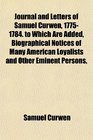 Journal and Letters of Samuel Curwen 17751784 to Which Are Added Biographical Notices of Many American Loyalists and Other Eminent Persons