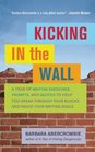 Kicking In the Wall A Year of Writing Exercises Prompts and Quotes to Help You Break Through Your Blocks and Reach Your Writing Goals