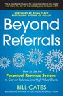 Beyond Referrals How to Use the Perpetual Revenue System to Convert Referrals into HighValue Clients