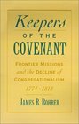 Keepers of the Covenant Frontier Missions and the Decline of Congregationalism 17741818