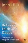 Between Faith and Doubt Dialogues on Religion and Reason