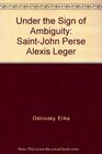 Under the Sign of Ambiguity Saint John Perse  Alexis Leger