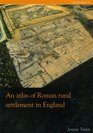 An Atlas of Roman Rural Settlement in England