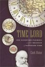 Time Lord : Sir Sandford Fleming and the Creation of Standard Time