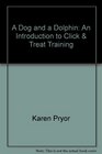 A Dog and a Dolphin An Introduction to Clicker Training