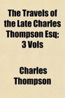 The Travels of the Late Charles Thompson Esq 3 Vols