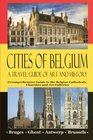 Cities of Belgium  A Travel Guide of Art and History A Comprehensive Guide to the Belgian Cathedrals Churches and Art Galleries  Bruges Ghent Brussels Antwerp