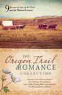 The Oregon Trail Romance Collection 9 Stories of Life on the Trail into the Western Frontier
