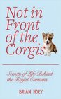 Not in Front of the Corgis Secrets of Life Behind the Royal Curtains