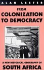 From Colonization To Democracy A New Historical Geography of South Africa