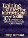 Training Games for Interspersonal Skills 107 Experiential Learning Activities for Trainers