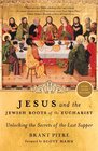 Jesus and the Jewish Roots of the Eucharist Unlocking the Secrets of the Last Supper
