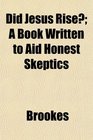Did Jesus Rise A Book Written to Aid Honest Skeptics