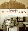 Forgotten Ellis Island The Extraordinary Story of America's Immigrant Hospital