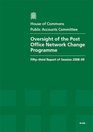 Oversight of the Post Office Network Change Programme Fiftythird Report of Session 200809  Report Together With Formal Minutes Oral and Written Evidence Hc 832