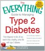 The Everything Guide to Managing Type 2 Diabetes From Diagnosis to Diet All You Need to Live a Healthy Active Life with Type 2 Diabetes  Find Out  the Latest Treatments