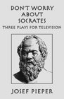 Don't Worry about Socrates Three Plays for Television
