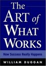 The Art of What Works How Success Really Happens