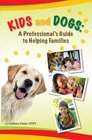 Kids and Dogs A Professional's Guide to Helping Families