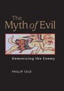 The Myth of Evil Demonizing the Enemy