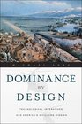 Dominance by Design Technological Imperatives and America's Civilizing Mission