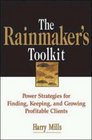 The Rainmaker's Toolkit: Power Strategies for Finding, Keeping, and Growing Profitable Clients