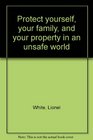 Protect yourself your family and your property in an unsafe world