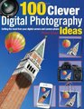 100 Clever Digital Photography Ideas Getting the Most from Your Digital Camera and Camera Phone