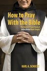 How to Pray With the Bible The Ancient Prayer Form of Lectio Divina Made Simple