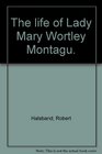 Life of Lady Mary Wortley Montagu