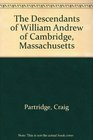 The Descendants of William Andrew of Cambridge Massachusetts