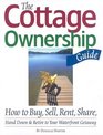 The Cottage Ownership Guide How to Buy Sell Rent Share Hand Down and Retire to Your Waterfront Getaway
