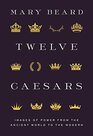 Twelve Caesars Images of Power from the Ancient World to the Modern