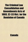 The Criminal Law Consolidation and Amendments Acts of 1869 3233 Vict for the Dominion of Canada