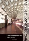The Great Society Subway : A History of the Washington Metro (Creating the North American Landscape)