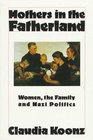 Mothers in the Fatherland  Women the Family and Nazi Politics