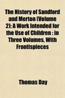The History of Sandford and Merton  A Work Intended for the Use of Children in Three Volumes With Frontispieces