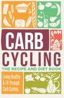Carb Cycling The Recipe And Diet Book  Living Healthy  Fit Through Carb Cycling
