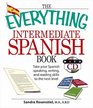 The Everything Intermediate Spanish Book: Take Your Spanish Speaking, Writing, and Reading Skills to the Next Level (Everything: Language and Literature)