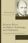 Jacques Ellul on Politics Technology and Christianity Conversations with Patrick TroudeChastenet