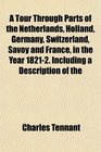 A Tour Through Parts of the Netherlands Holland Germany Switzerland Savoy and France in the Year 18212 Including a Description of the