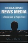 Engaging News Media A Practical Guide for People of Faith