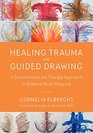 Healing Trauma with Guided Drawing A Sensorimotor Art Therapy Approach to Bilateral Body Mapping