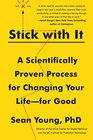 Stick with It A Scientifically Proven Process for Changing Your Lifefor Good